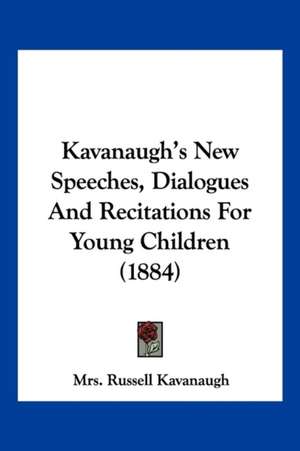 Kavanaugh's New Speeches, Dialogues And Recitations For Young Children (1884) de Russell Kavanaugh