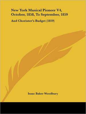 New York Musical Pioneer V4, October, 1858, To September, 1859 de Isaac Baker Woodbury