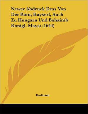 Newer Abdruck Dess Von Der Rom, Kayserl, Auch Zu Hungarn Und Bohaimb Konigl. Mayst (1644) de Ferdinand