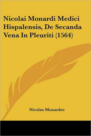 Nicolai Monardi Medici Hispalensis, De Secanda Vena In Pleuriti (1564) de Nicolas Monardes