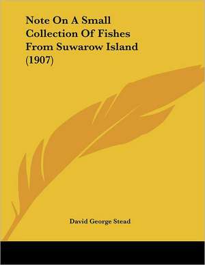 Note On A Small Collection Of Fishes From Suwarow Island (1907) de David George Stead