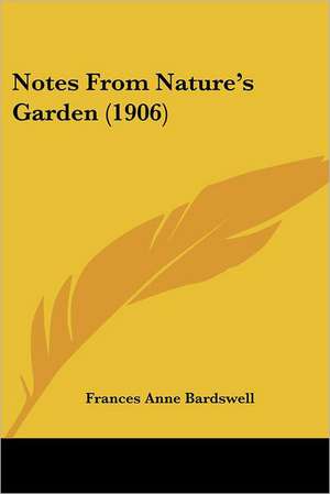 Notes From Nature's Garden (1906) de Frances Anne Bardswell