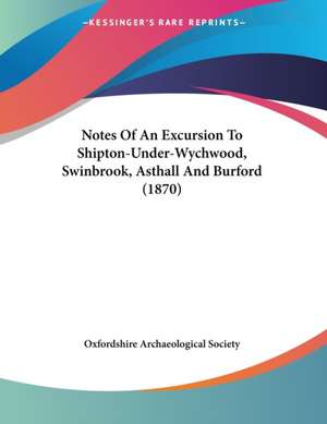 Notes Of An Excursion To Shipton-Under-Wychwood, Swinbrook, Asthall And Burford (1870) de Oxfordshire Archaeological Society