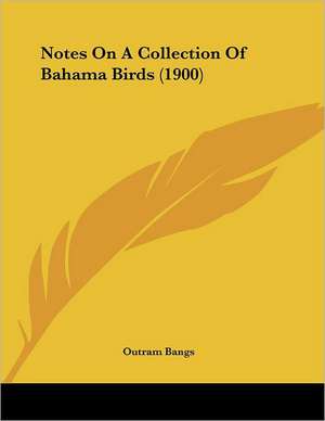 Notes On A Collection Of Bahama Birds (1900) de Outram Bangs