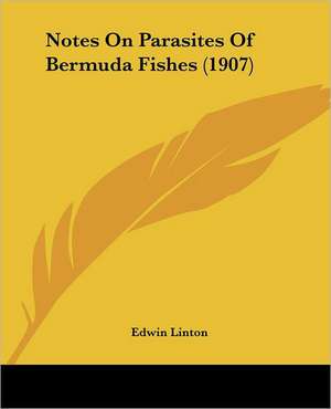 Notes On Parasites Of Bermuda Fishes (1907) de Edwin Linton