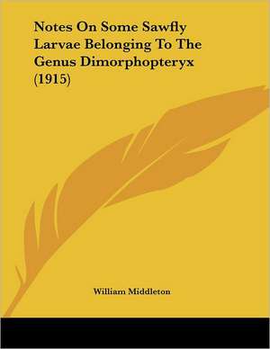 Notes On Some Sawfly Larvae Belonging To The Genus Dimorphopteryx (1915) de William Middleton