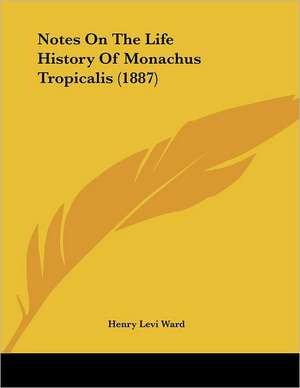 Notes On The Life History Of Monachus Tropicalis (1887) de Henry Levi Ward