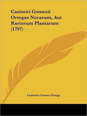 Casimiri Gomezii Ortegae Novarum, Aut Rariorum Plantarum (1797) de Casimiro Gomez Ortega