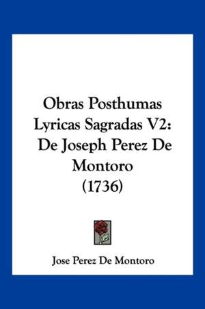 Obras Posthumas Lyricas Sagradas V2 de Jose Perez De Montoro