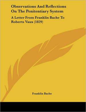 Observations And Reflections On The Penitentiary System de Franklin Bache