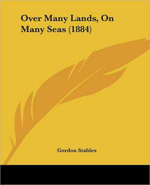 Over Many Lands, On Many Seas (1884) de Gordon Stables