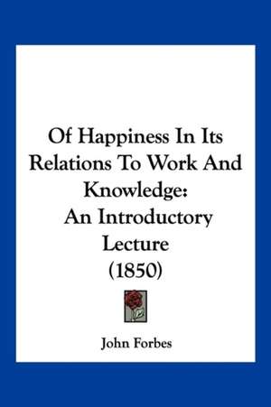 Of Happiness In Its Relations To Work And Knowledge de John Forbes