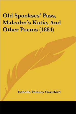 Old Spookses' Pass, Malcolm's Katie, And Other Poems (1884) de Isabella Valancy Crawford