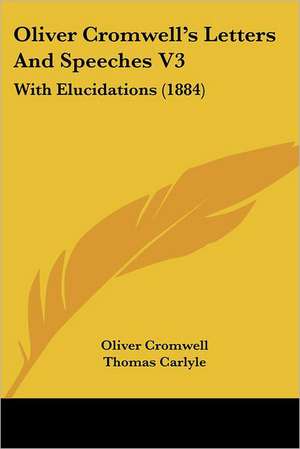 Oliver Cromwell's Letters And Speeches V3 de Oliver Cromwell