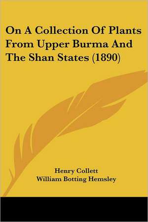 On A Collection Of Plants From Upper Burma And The Shan States (1890) de Henry Collett