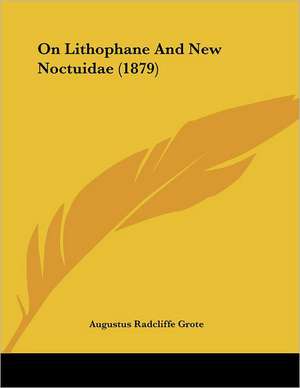 On Lithophane And New Noctuidae (1879) de Augustus Radcliffe Grote