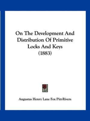 On The Development And Distribution Of Primitive Locks And Keys (1883) de Augustus Henry Lane Fox Pitt-Rivers