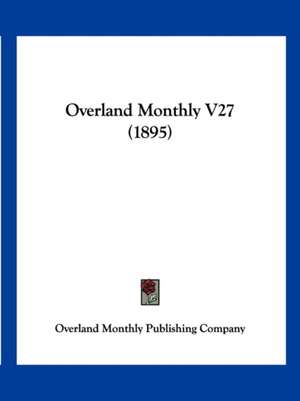 Overland Monthly V27 (1895) de Overland Monthly Publishing Company