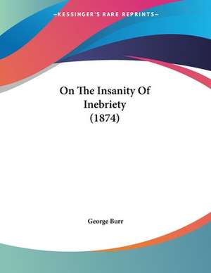 On The Insanity Of Inebriety (1874) de George Burr