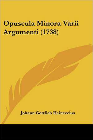 Opuscula Minora Varii Argumenti (1738) de Johann Gottlieb Heineccius