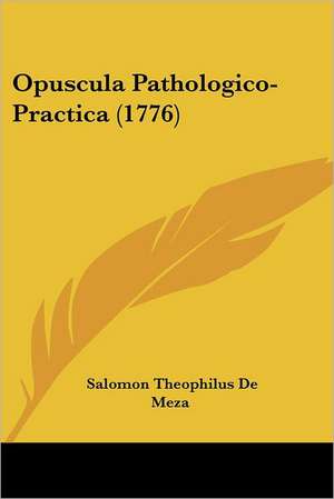 Opuscula Pathologico-Practica (1776) de Salomon Theophilus De Meza