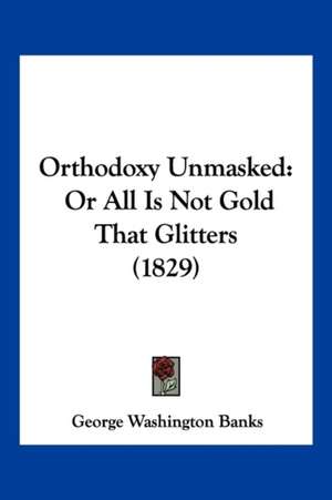 Orthodoxy Unmasked de George Washington Banks