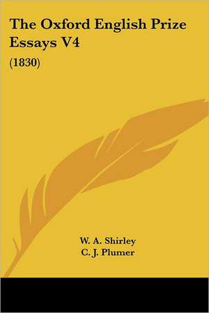 The Oxford English Prize Essays V4 de W. A. Shirley