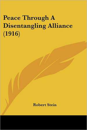 Peace Through A Disentangling Alliance (1916) de Robert Stein