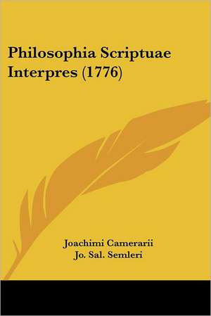 Philosophia Scriptuae Interpres (1776) de Joachimi Camerarii