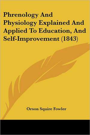 Phrenology And Physiology Explained And Applied To Education, And Self-Improvement (1843) de Orson Squire Fowler