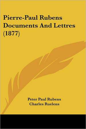 Pierre-Paul Rubens Documents And Lettres (1877) de Peter Paul Rubens