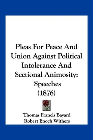 Pleas For Peace And Union Against Political Intolerance And Sectional Animosity de Thomas Francis Bayard