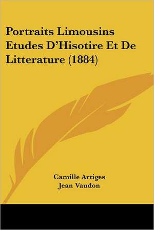 Portraits Limousins Etudes D'Hisotire Et De Litterature (1884) de Camille Artiges