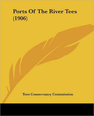 Ports Of The River Tees (1906) de Tees Conservancy Commission