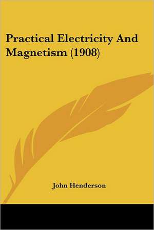 Practical Electricity And Magnetism (1908) de John Henderson