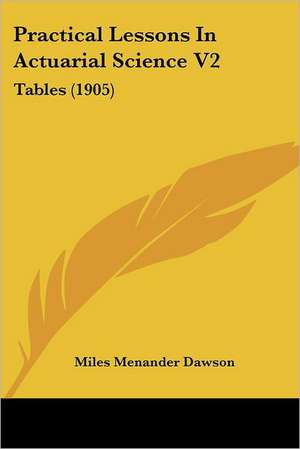 Practical Lessons In Actuarial Science V2 de Miles Menander Dawson