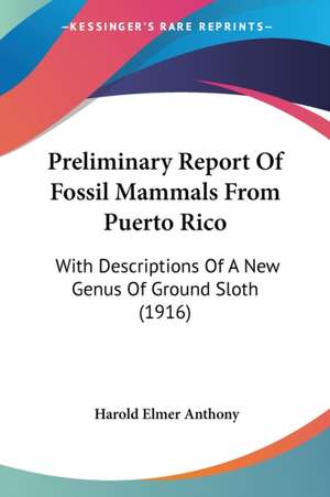 Preliminary Report Of Fossil Mammals From Puerto Rico de Harold Elmer Anthony