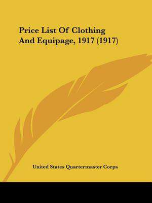 Price List Of Clothing And Equipage, 1917 (1917) de United States Quartermaster Corps