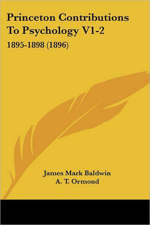 Princeton Contributions To Psychology V1-2 de James Mark Baldwin