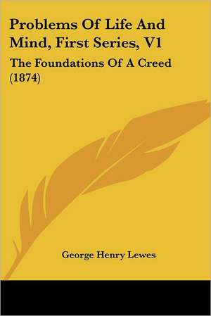 Problems Of Life And Mind, First Series, V1 de George Henry Lewes