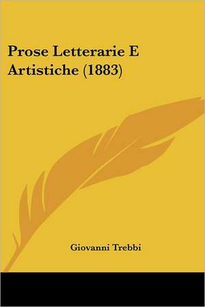 Prose Letterarie E Artistiche (1883) de Giovanni Trebbi