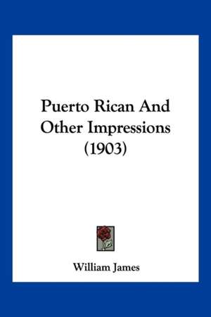 Puerto Rican And Other Impressions (1903) de William James