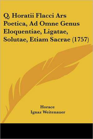 Q. Horatii Flacci Ars Poetica, Ad Omne Genus Eloquentiae, Ligatae, Solutae, Etiam Sacrae (1757) de Horace