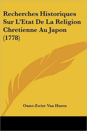 Recherches Historiques Sur L'Etat De La Religion Chretienne Au Japon (1778) de Onno-Zwier Van Haren