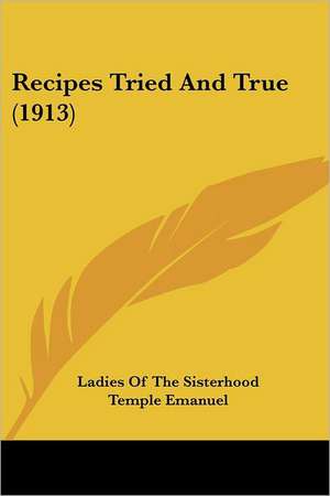 Recipes Tried And True (1913) de Ladies Of The Sisterhood Temple Emanuel