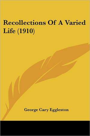 Recollections Of A Varied Life (1910) de George Cary Eggleston