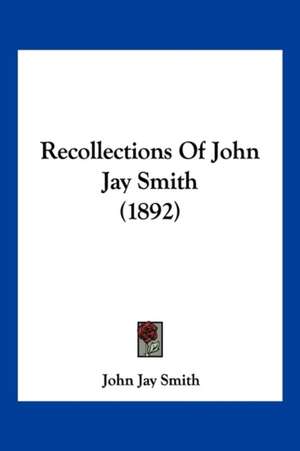 Recollections Of John Jay Smith (1892) de John Jay Smith