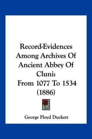 Record-Evidences Among Archives Of Ancient Abbey Of Cluni de George Floyd Duckett