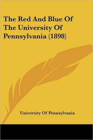 The Red And Blue Of The University Of Pennsylvania (1898) de University Of Pennsylvania