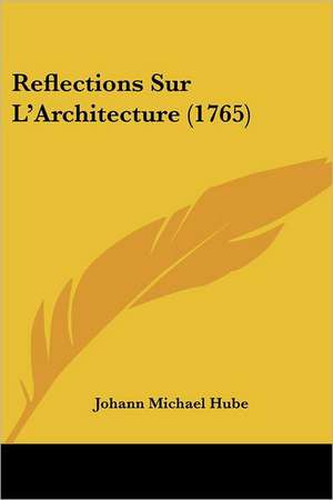 Reflections Sur L'Architecture (1765) de Johann Michael Hube